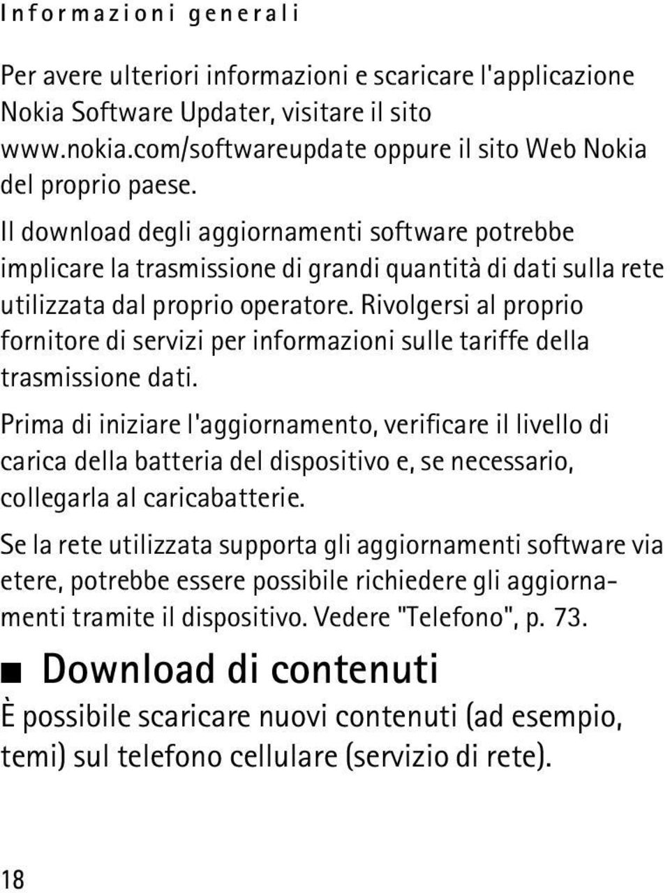 Rivolgersi al proprio fornitore di servizi per informazioni sulle tariffe della trasmissione dati.