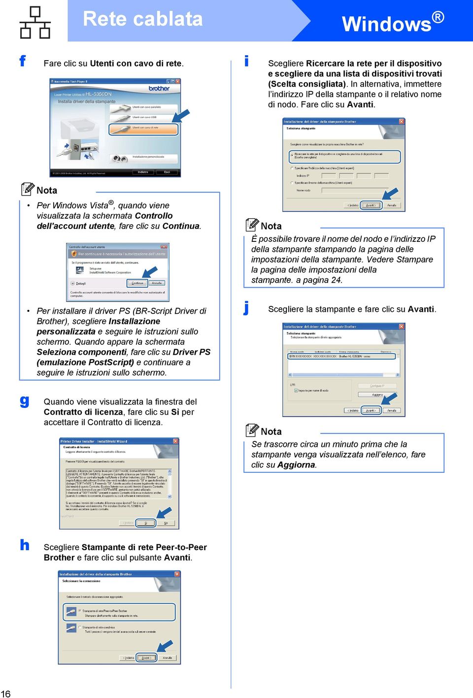 Per Windows Vista, quando viene visualizzata la schermata Controllo dell'account utente, fare clic su Continua.