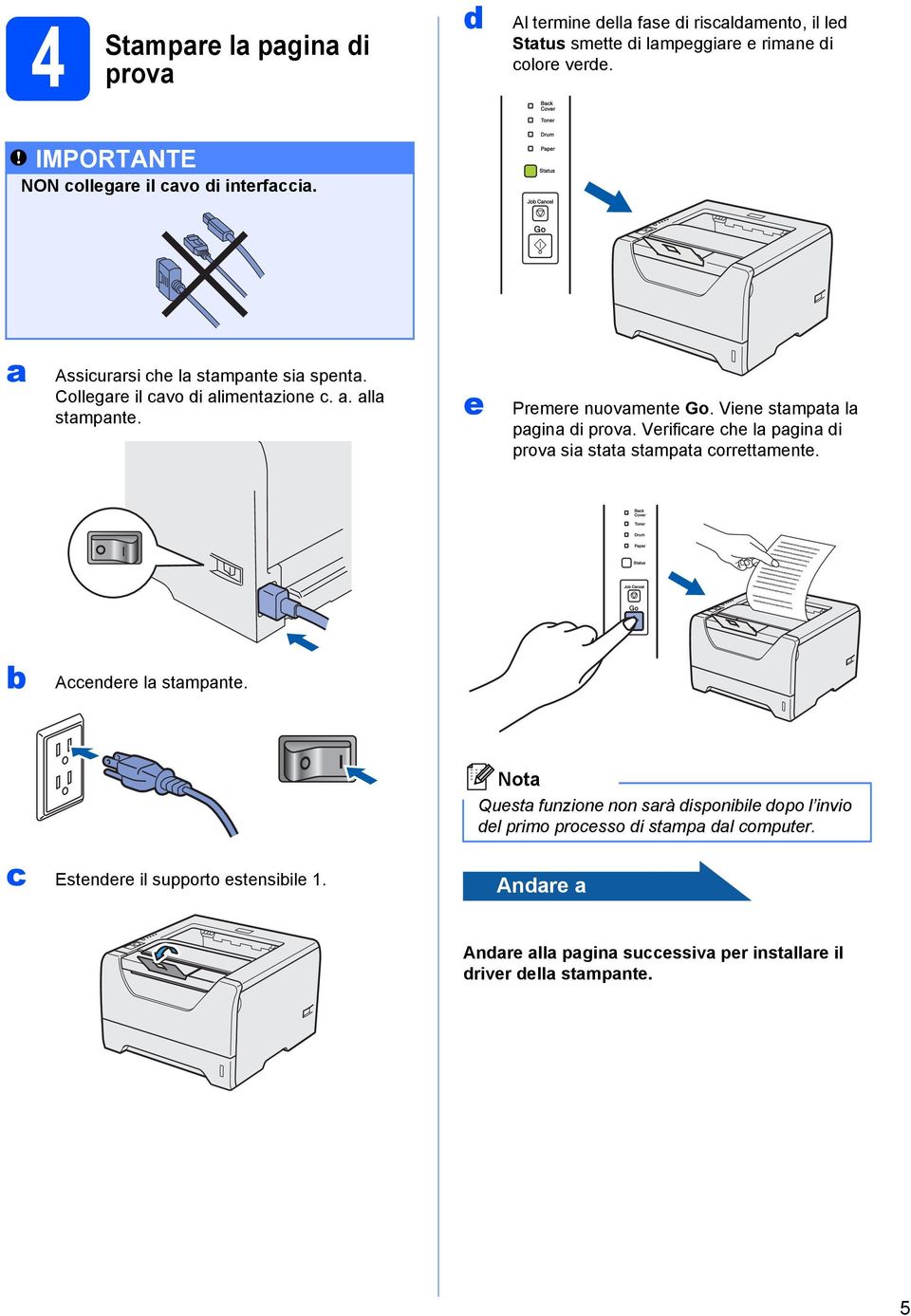 e Premere nuovamente Go. Viene stampata la pagina di prova. Verificare che la pagina di prova sia stata stampata correttamente. b Accendere la stampante.