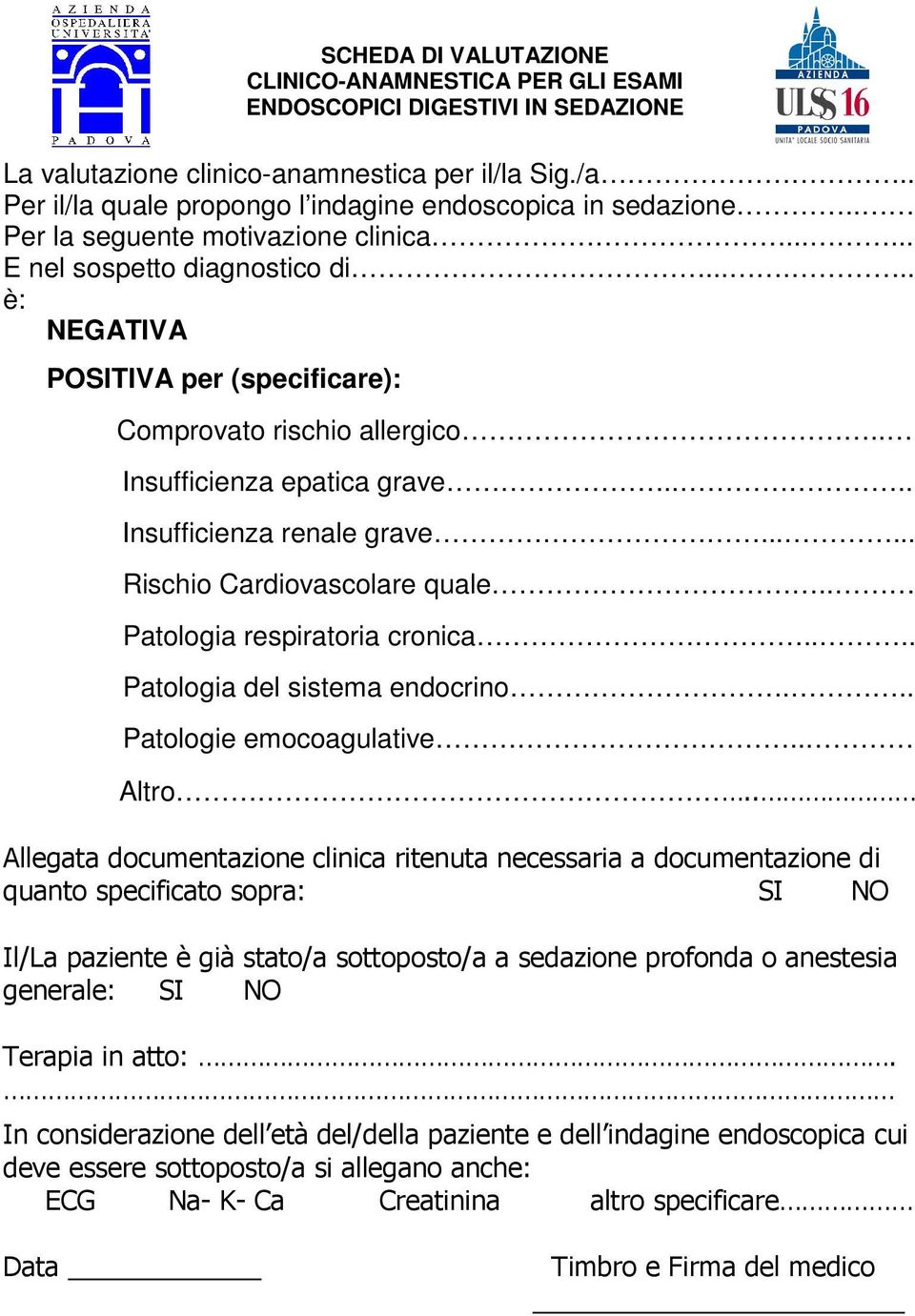 ..... è: NEGATIVA POSITIVA per (specificare): Comprovato rischio allergico.. Insufficienza epatica grave.... Insufficienza renale grave...... Rischio Cardiovascolare quale.