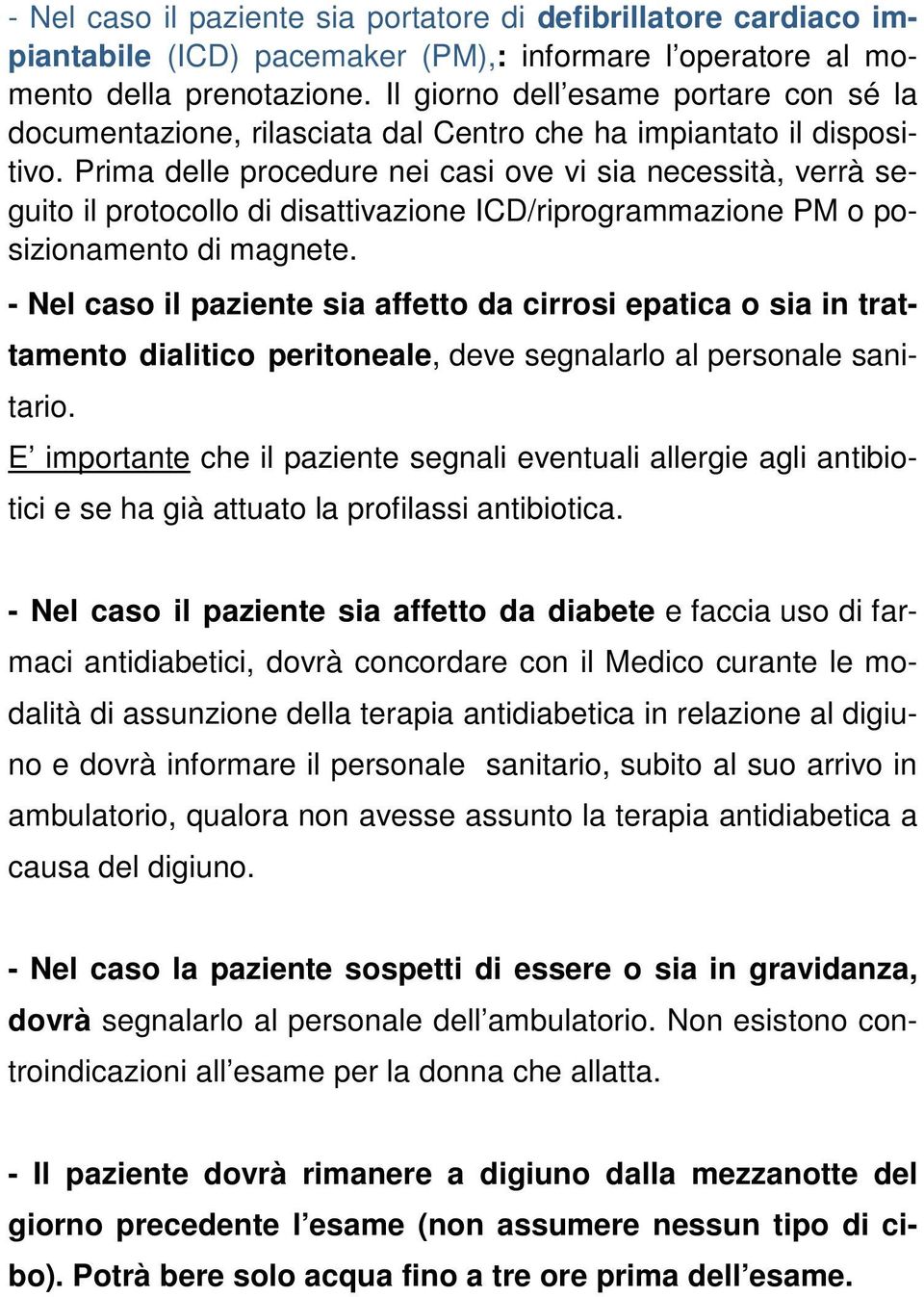 Prima delle procedure nei casi ove vi sia necessità, verrà seguito il protocollo di disattivazione ICD/riprogrammazione PM o posizionamento di magnete.