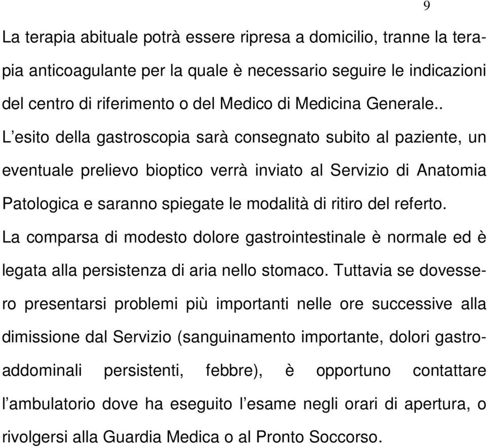 La comparsa di modesto dolore gastrointestinale è normale ed è legata alla persistenza di aria nello stomaco.