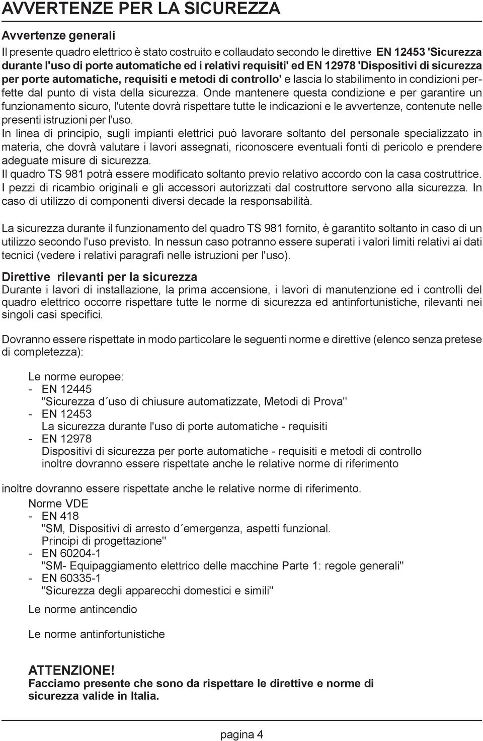 Onde mantenere questa condizione e per garantire un funzionamento sicuro, l'utente dovrà rispettare tutte le indicazioni e le avvertenze, contenute nelle presenti istruzioni per l'uso.