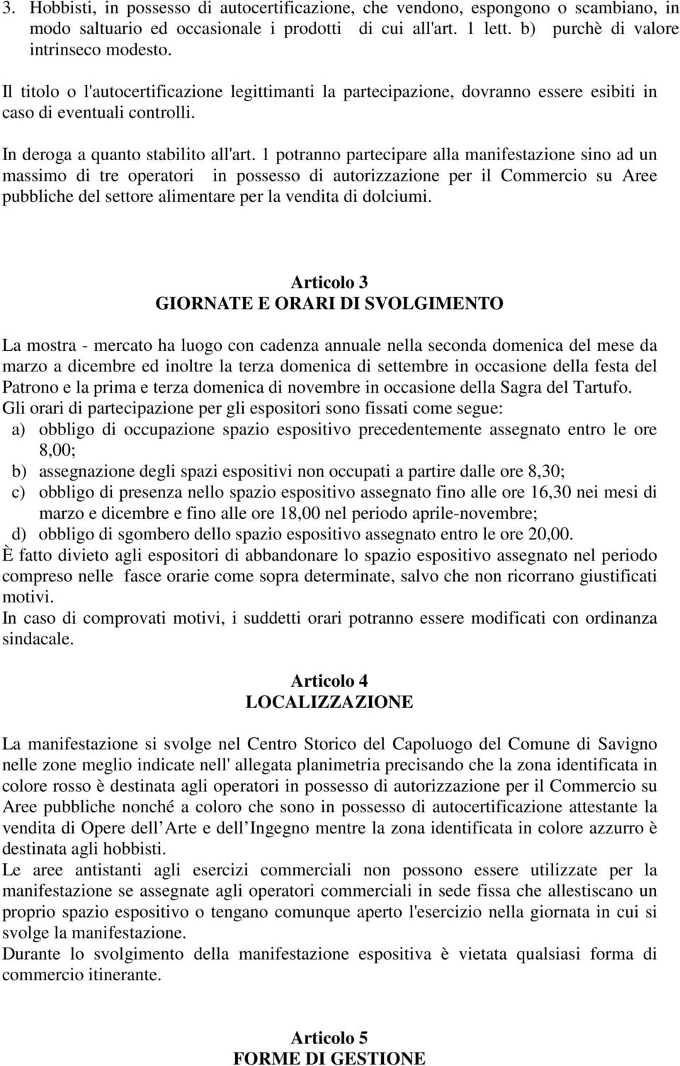 1 potranno partecipare alla manifestazione sino ad un massimo di tre operatori in possesso di autorizzazione per il Commercio su Aree pubbliche del settore alimentare per la vendita di dolciumi.