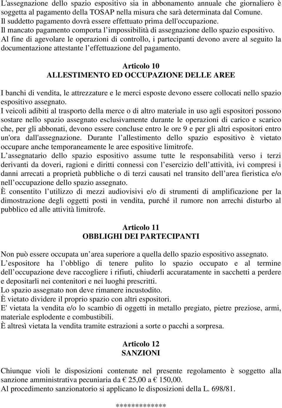 Al fine di agevolare le operazioni di controllo, i partecipanti devono avere al seguito la documentazione attestante l effettuazione del pagamento.