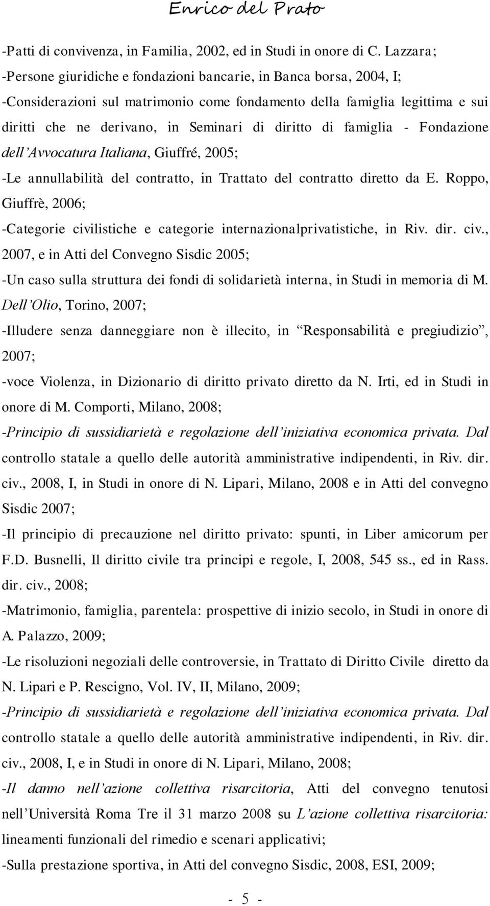 diritto di famiglia - Fondazione dell Avvocatura Italiana, Giuffré, 2005; -Le annullabilità del contratto, in Trattato del contratto diretto da E.
