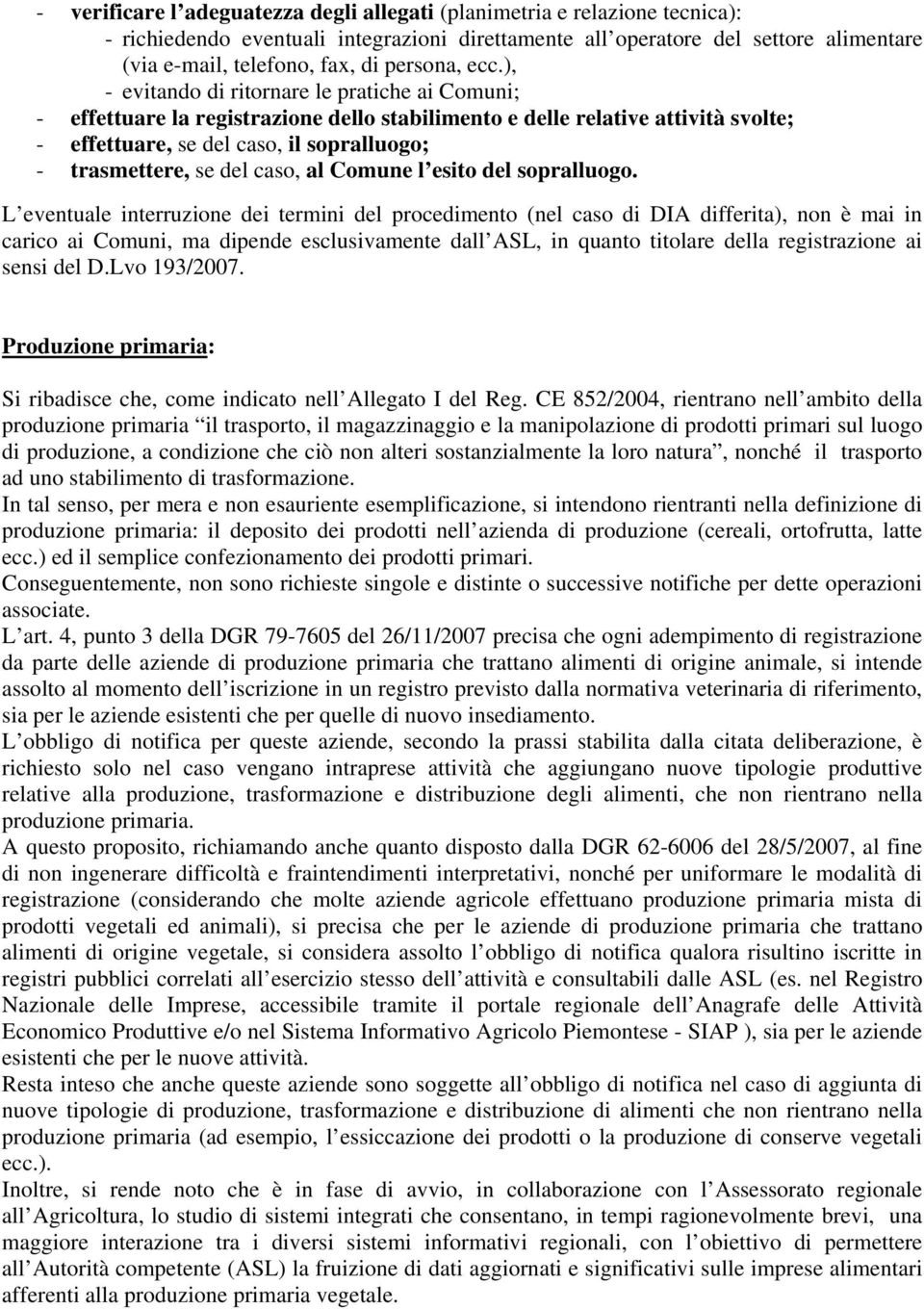 ), - evitando di ritornare le pratiche ai Comuni; - effettuare la registrazione dello stabilimento e delle relative attività svolte; - effettuare, se del caso, il sopralluogo; - trasmettere, se del