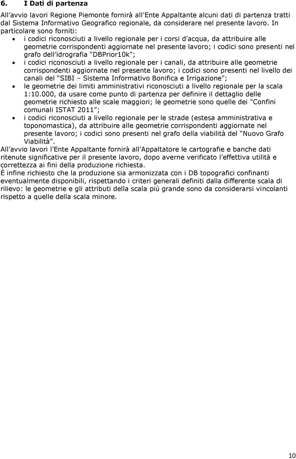 grafo dell idrografia DBPrior10k ; i codici riconosciuti a livello regionale per i canali, da attribuire alle geometrie corrispondenti aggiornate nel presente lavoro; i codici sono presenti nel