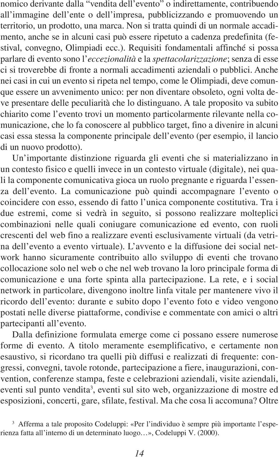 Requisiti fondamentali affinché si possa parlare di evento sono l eccezionalità e la spettacolarizzazione; senza di esse ci si troverebbe di fronte a normali accadimenti aziendali o pubblici.