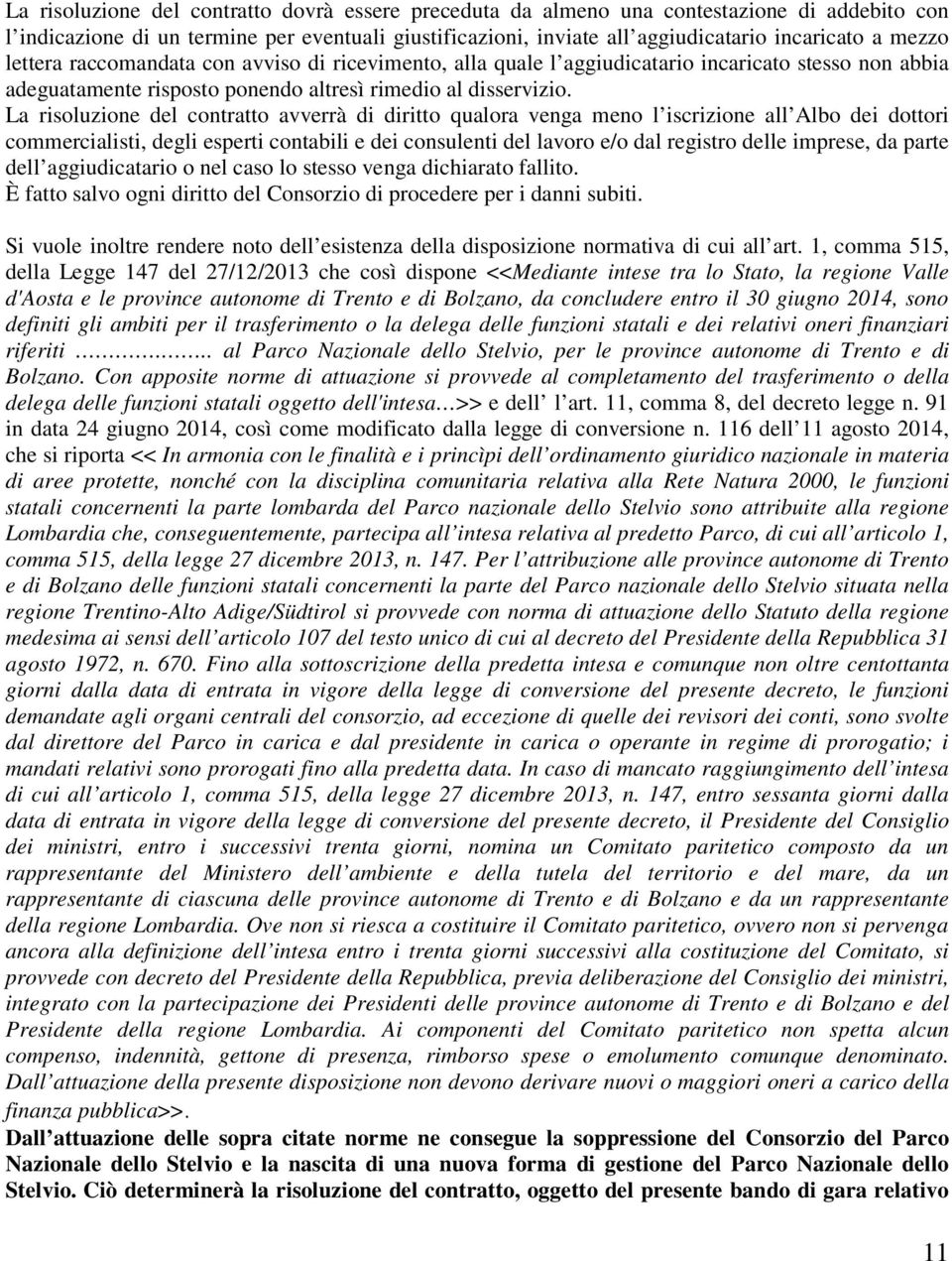 La risoluzione del contratto avverrà di diritto qualora venga meno l iscrizione all Albo dei dottori commercialisti, degli esperti contabili e dei consulenti del lavoro e/o dal registro delle