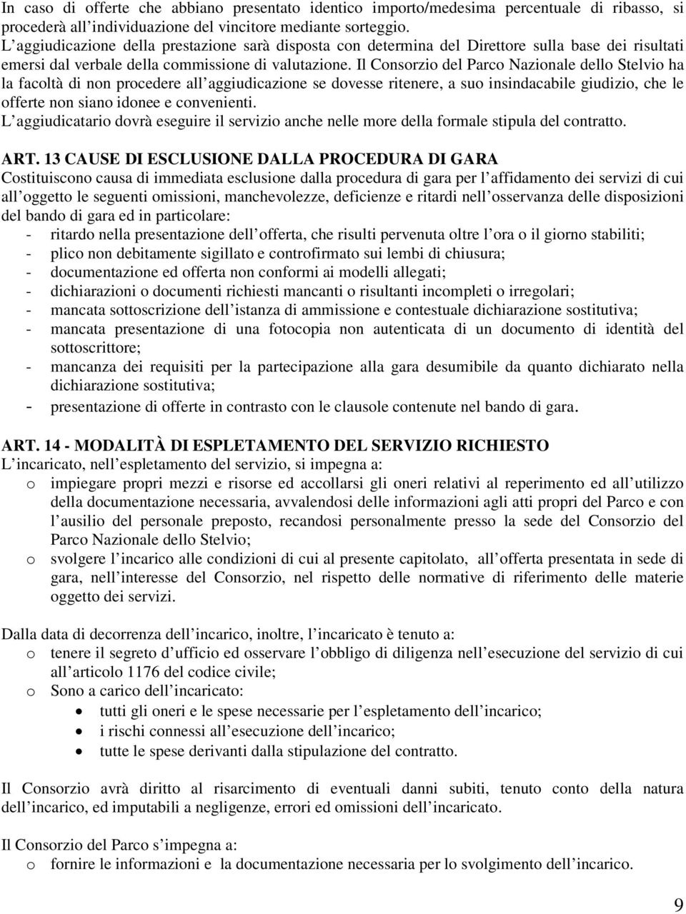 Il Consorzio del Parco Nazionale dello Stelvio ha la facoltà di non procedere all aggiudicazione se dovesse ritenere, a suo insindacabile giudizio, che le offerte non siano idonee e convenienti.