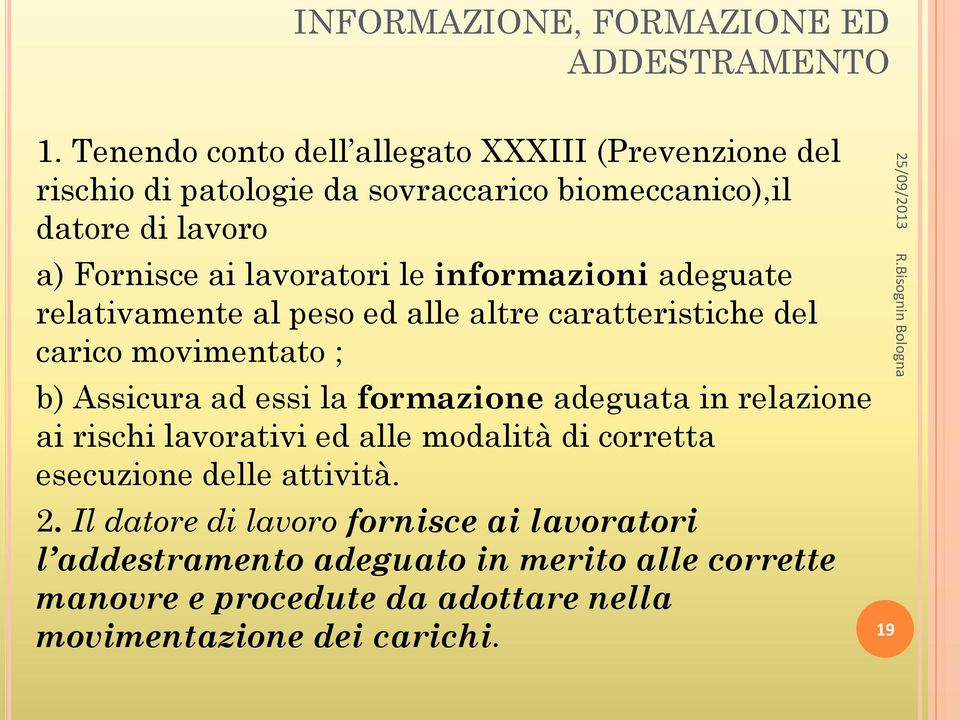 lavoratori le informazioni adeguate relativamente al peso ed alle altre caratteristiche del carico movimentato ; b) Assicura ad essi la formazione