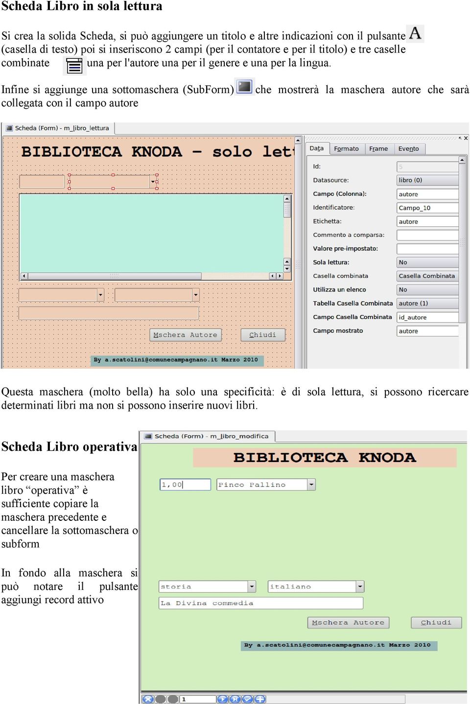 Infine si aggiunge una sottomaschera (SubForm) collegata con il campo autore che mostrerà la maschera autore che sarà Questa maschera (molto bella) ha solo una specificità: è di sola lettura,