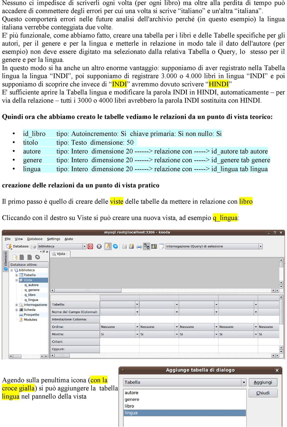 E' più funzionale, come abbiamo fatto, creare una tabella per i libri e delle Tabelle specifiche per gli autori, per il genere e per la lingua e metterle in relazione in modo tale il dato dell'autore