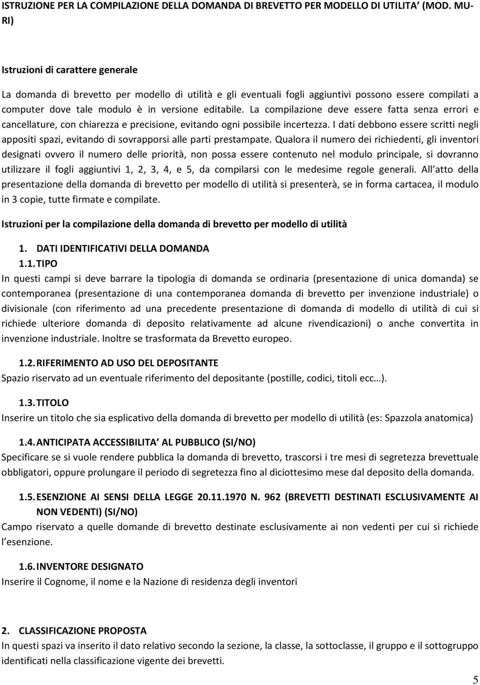 La compilazione deve essere fatta senza errori e cancellature, con chiarezza e precisione, evitando ogni possibile incertezza.