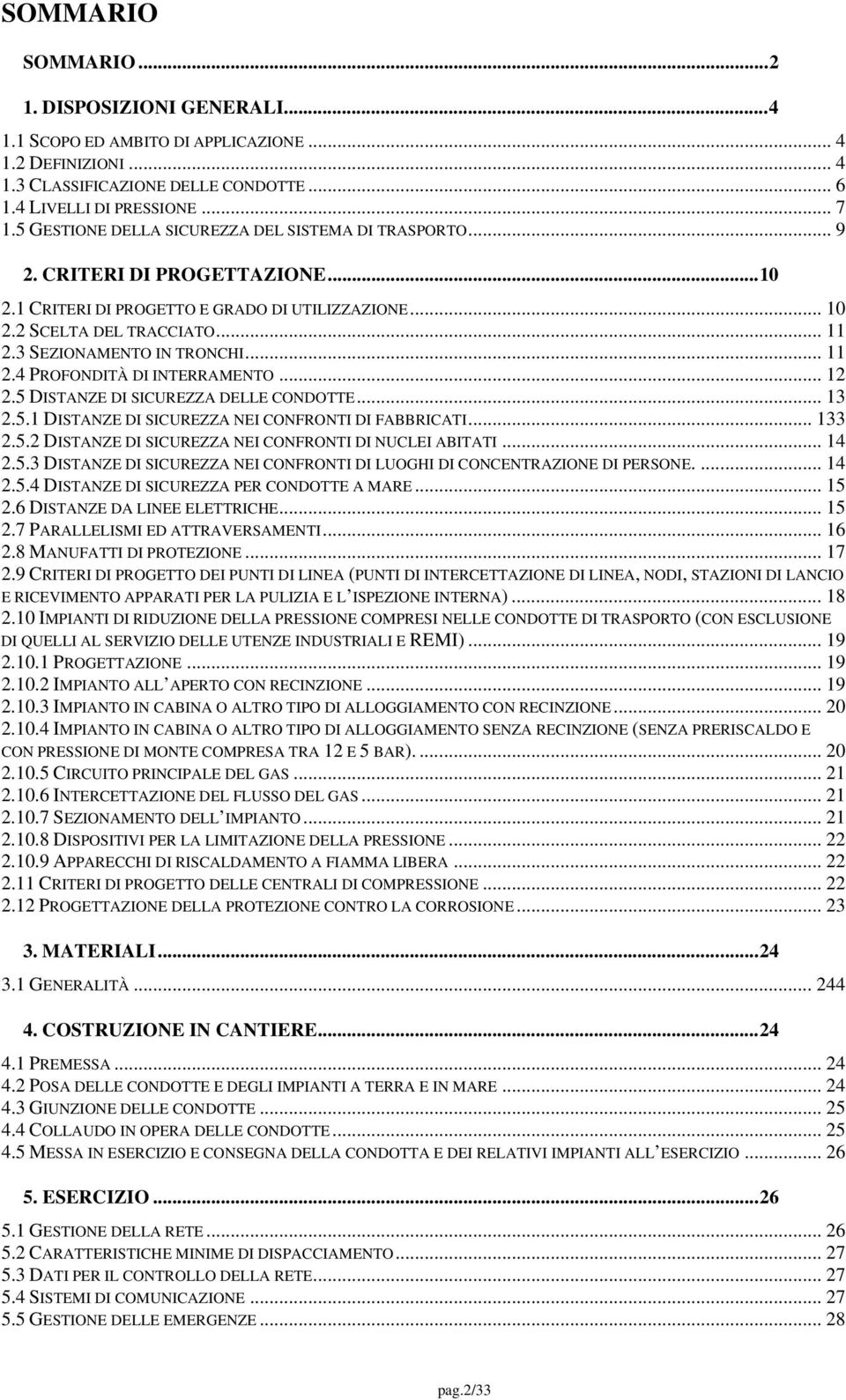 3 SEZIONAMENTO IN TRONCHI... 11 2.4 PROFONDITÀ DI INTERRAMENTO... 12 2.5 DISTANZE DI SICUREZZA DELLE CONDOTTE... 13 2.5.1 DISTANZE DI SICUREZZA NEI CONFRONTI DI FABBRICATI... 133 2.5.2 DISTANZE DI SICUREZZA NEI CONFRONTI DI NUCLEI ABITATI.