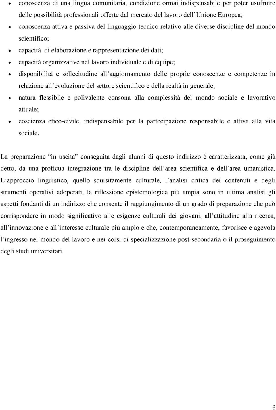 disponibilità e sollecitudine all aggiornamento delle proprie conoscenze e competenze in relazione all evoluzione del settore scientifico e della realtà in generale; natura flessibile e polivalente