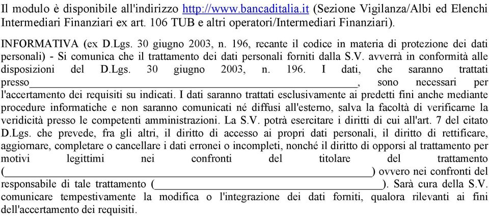 I dati saranno trattati esclusivamente ai predetti fini anche mediante procedure informatiche e non saranno comunicati né diffusi all'esterno, salva la facoltà di verificarne la veridicità presso le