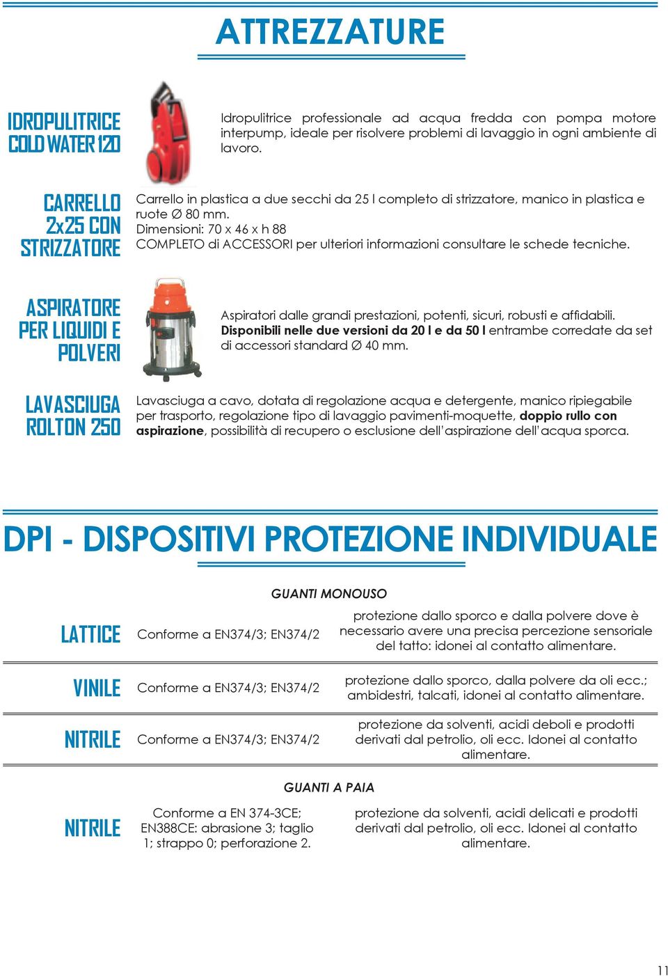 Dimensioni: 70 x 46 x h 88 COMPLETO di ACCESSORI per ulteriori informazioni consultare le schede tecniche.