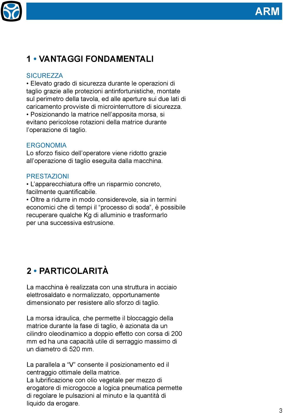 ERGONOMIA Lo sforzo fisico dell operatore viene ridotto grazie all operazione di taglio eseguita dalla macchina. PRESTAZIONI L apparecchiatura offre un risparmio concreto, facilmente quantificabile.