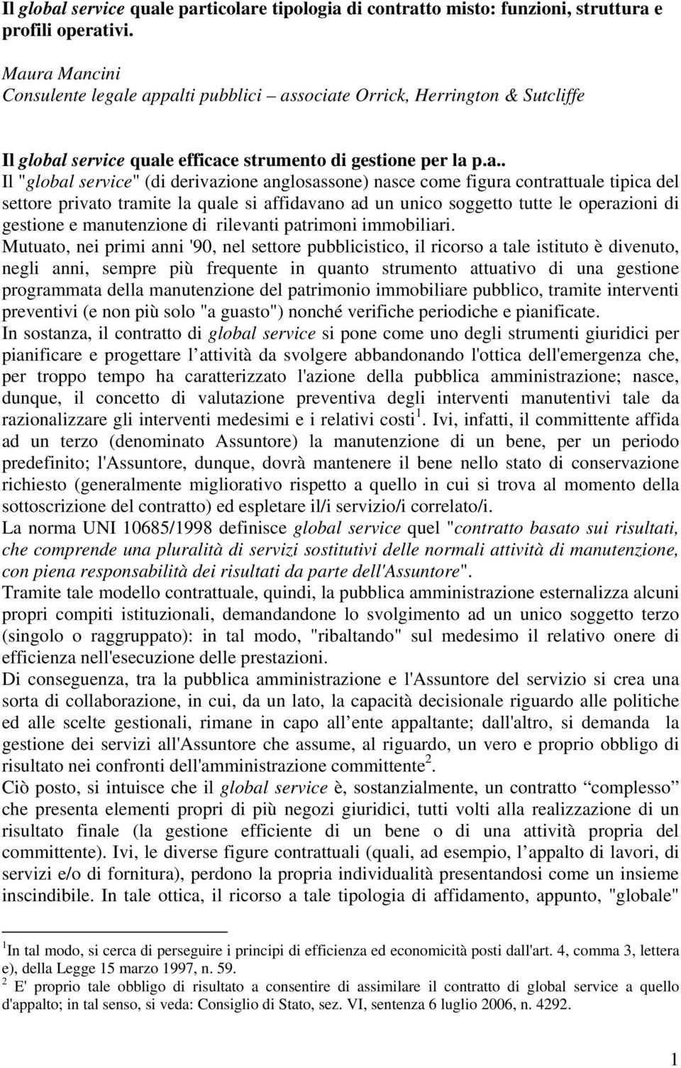 anglosassone) nasce come figura contrattuale tipica del settore privato tramite la quale si affidavano ad un unico soggetto tutte le operazioni di gestione e manutenzione di rilevanti patrimoni