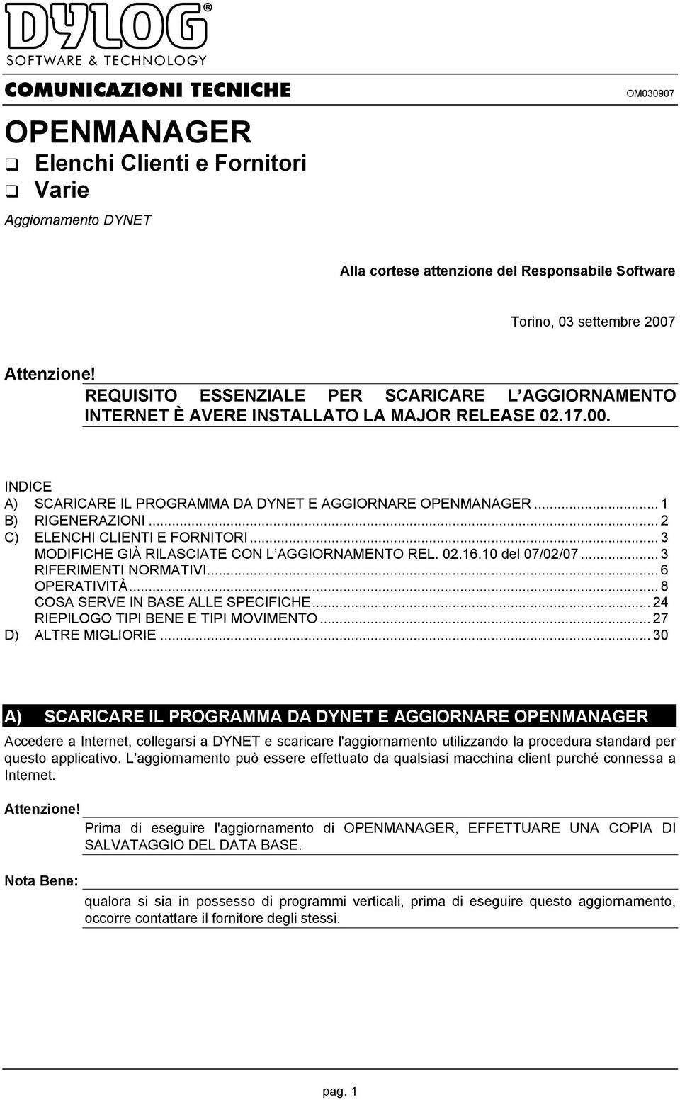 .. 2 C) ELENCHI CLIENTI E FORNITORI... 3 MODIFICHE GIÀ RILASCIATE CON L AGGIORNAMENTO REL. 02.16.10 del 07/02/07... 3 RIFERIMENTI NORMATIVI... 6 OPERATIVITÀ... 8 COSA SERVE IN BASE ALLE SPECIFICHE.