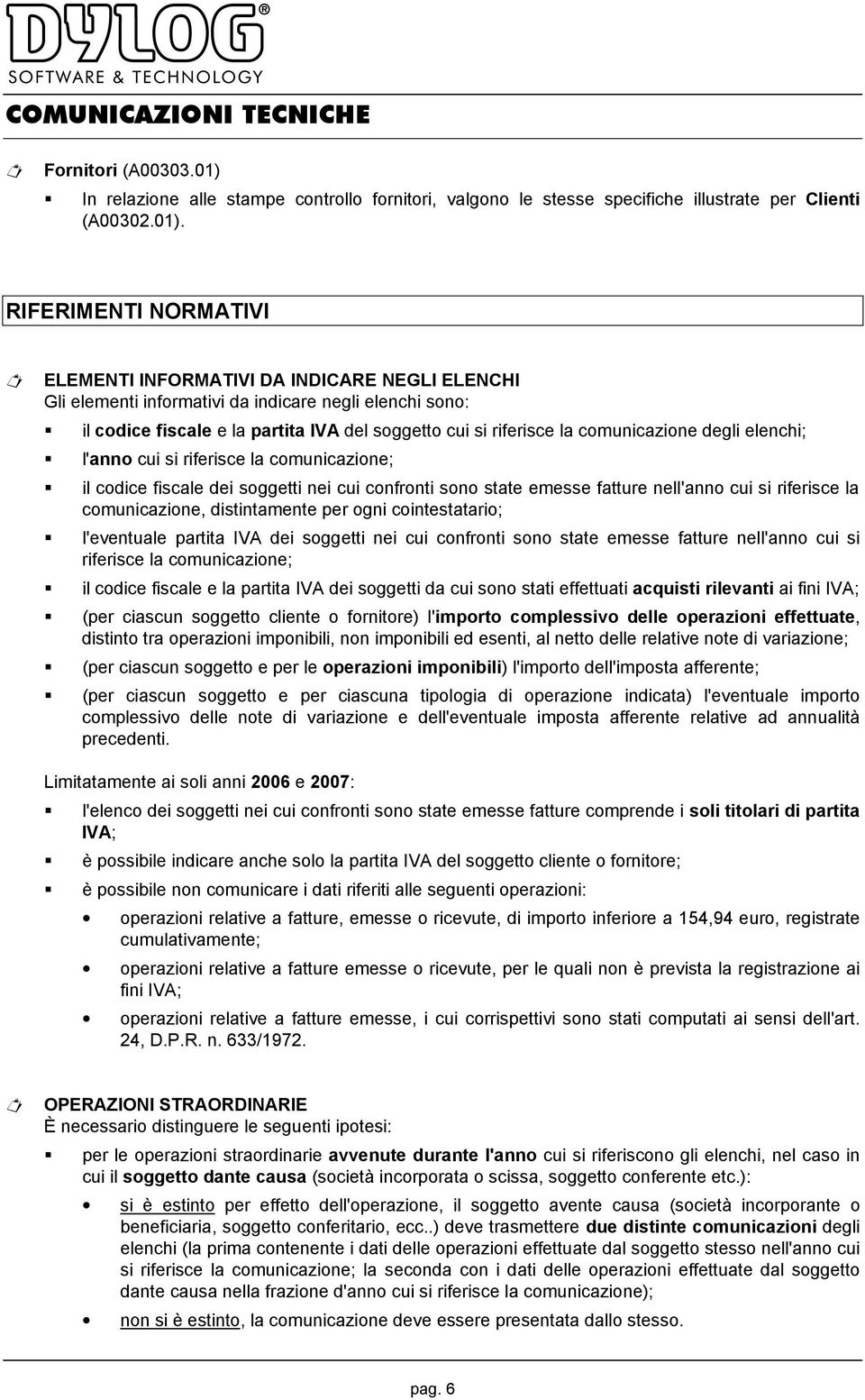 RIFERIMENTI NORMATIVI ELEMENTI INFORMATIVI DA INDICARE NEGLI ELENCHI Gli elementi informativi da indicare negli elenchi sono: il codice fiscale e la partita IVA del soggetto cui si riferisce la