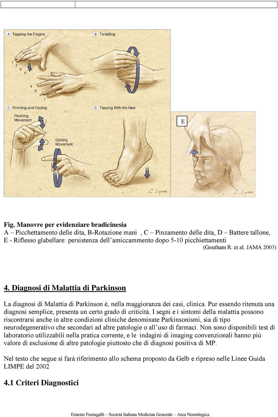 picchiettamenti (Goutham R. et al. JAMA 2003) 4. Diagnosi di Malattia di Parkinson La diagnosi di Malattia di Parkinson è, nella maggioranza dei casi, clinica.