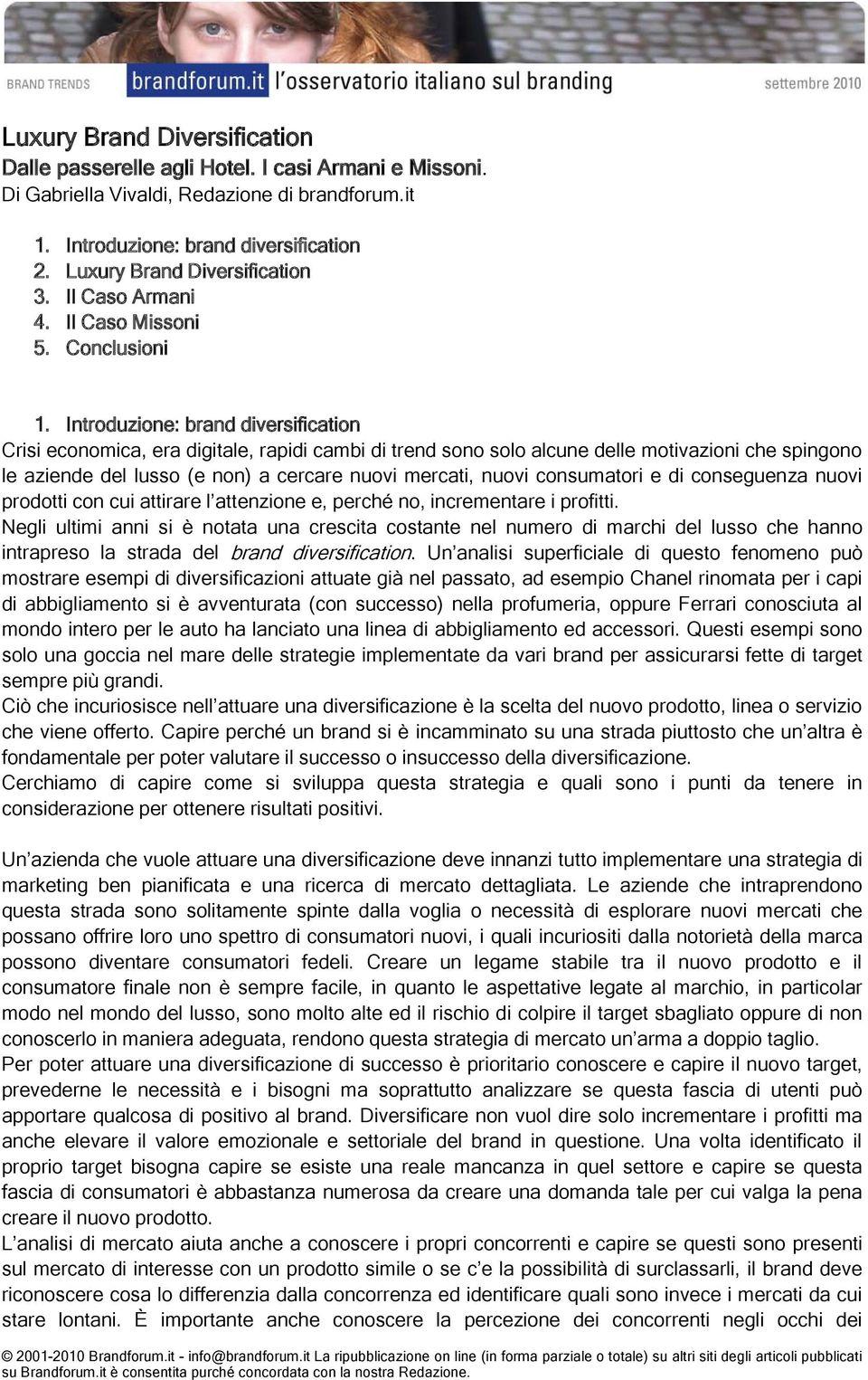 Introduzione: brand diversification Crisi economica, era digitale, rapidi cambi di trend sono solo alcune delle motivazioni che spingono le aziende del lusso (e non) a cercare nuovi mercati, nuovi