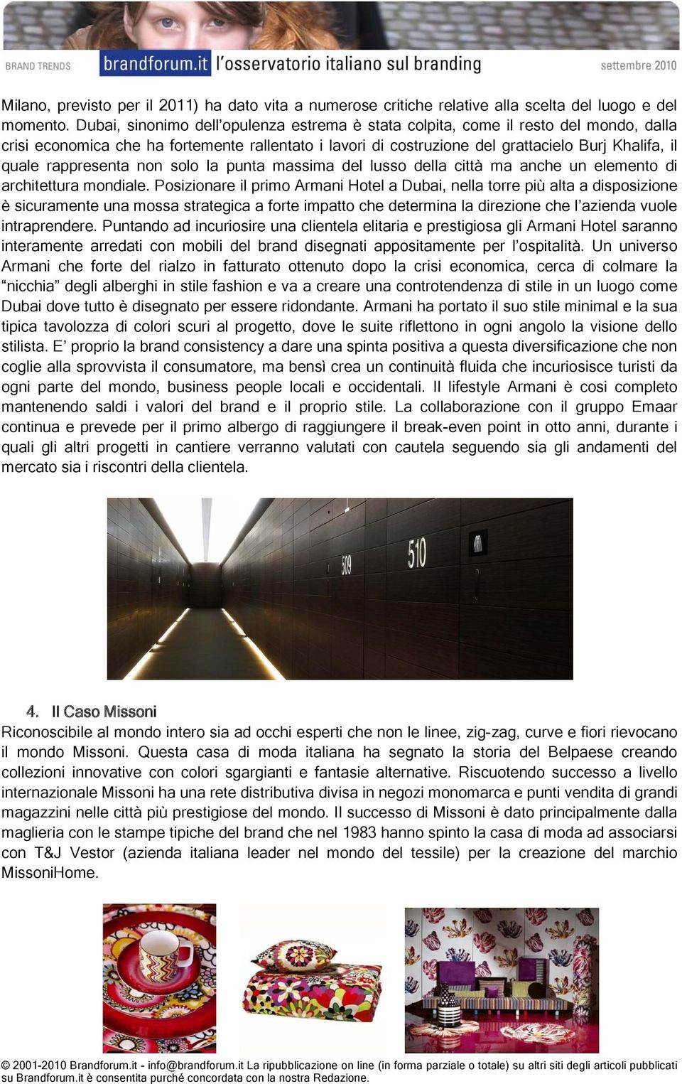 rappresenta non solo la punta massima del lusso della città ma anche un elemento di architettura mondiale.