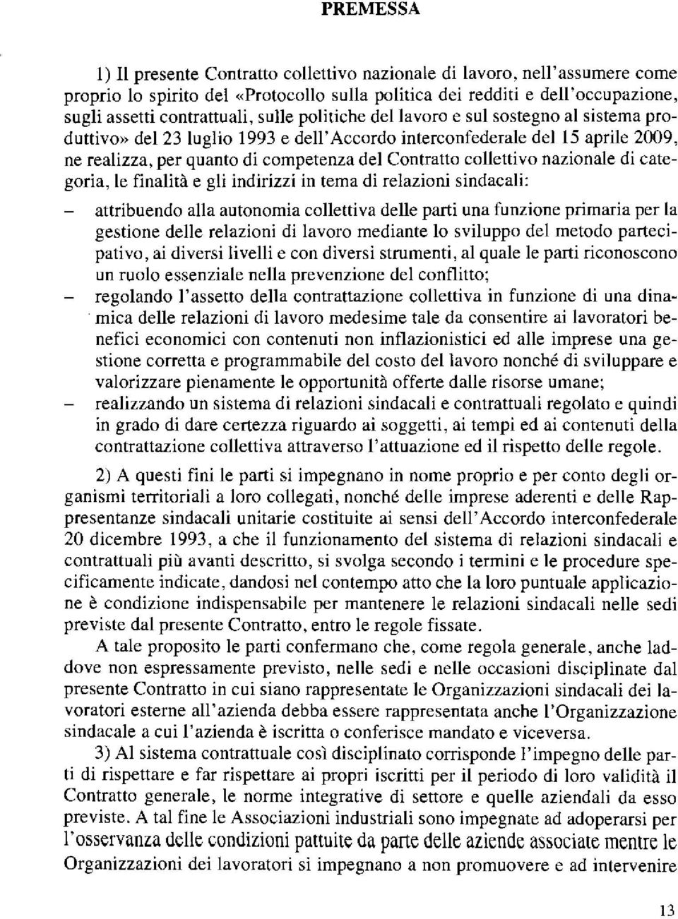 nazionale di categoria, le finalità e gli indirizzi in tema di relazioni sindacali: attribuendo alla autonomia collettiva delle parti una funzione primaria per la gestione delle relazioni di lavoro