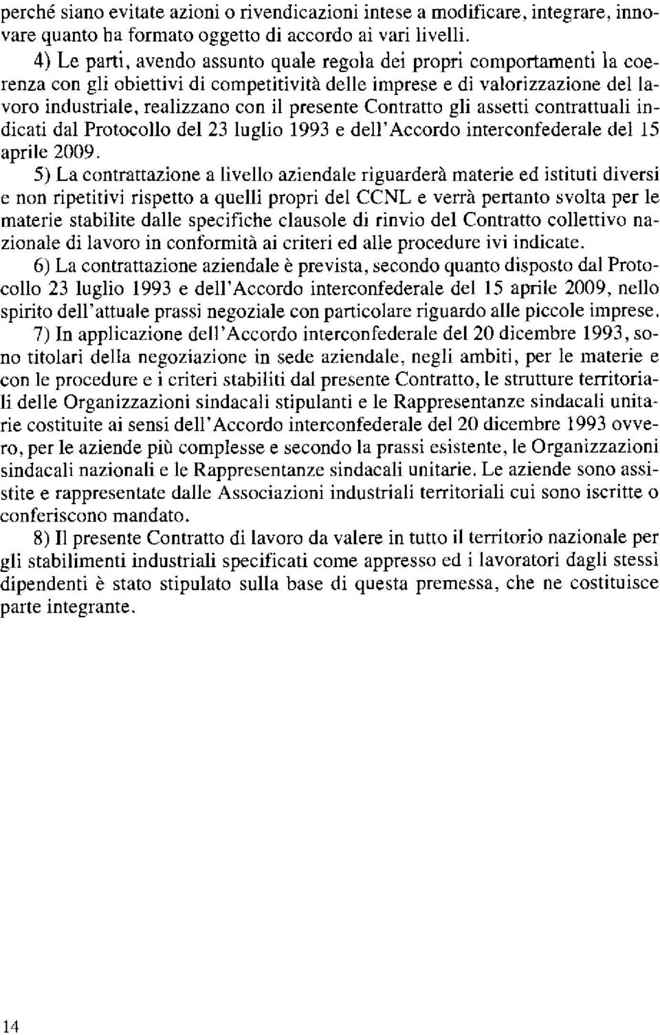 Contratto gli assetti contrattuali indicati dal Protocollo del 23 luglio 1993 e dell'accordo interconfederale del 15 aprile 2009.