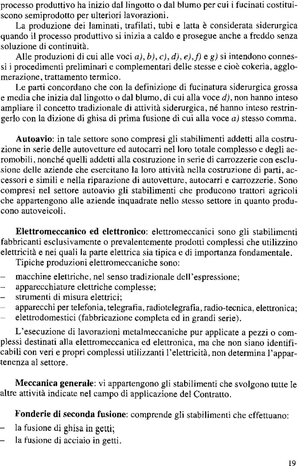 Alle produzioni di cui alle voci a), b), c), d), e),j) e g) si intendono connessi i procedimenti preliminari e complementari delle stesse e cioè cokeria, agglomerazione, trattamento termico.