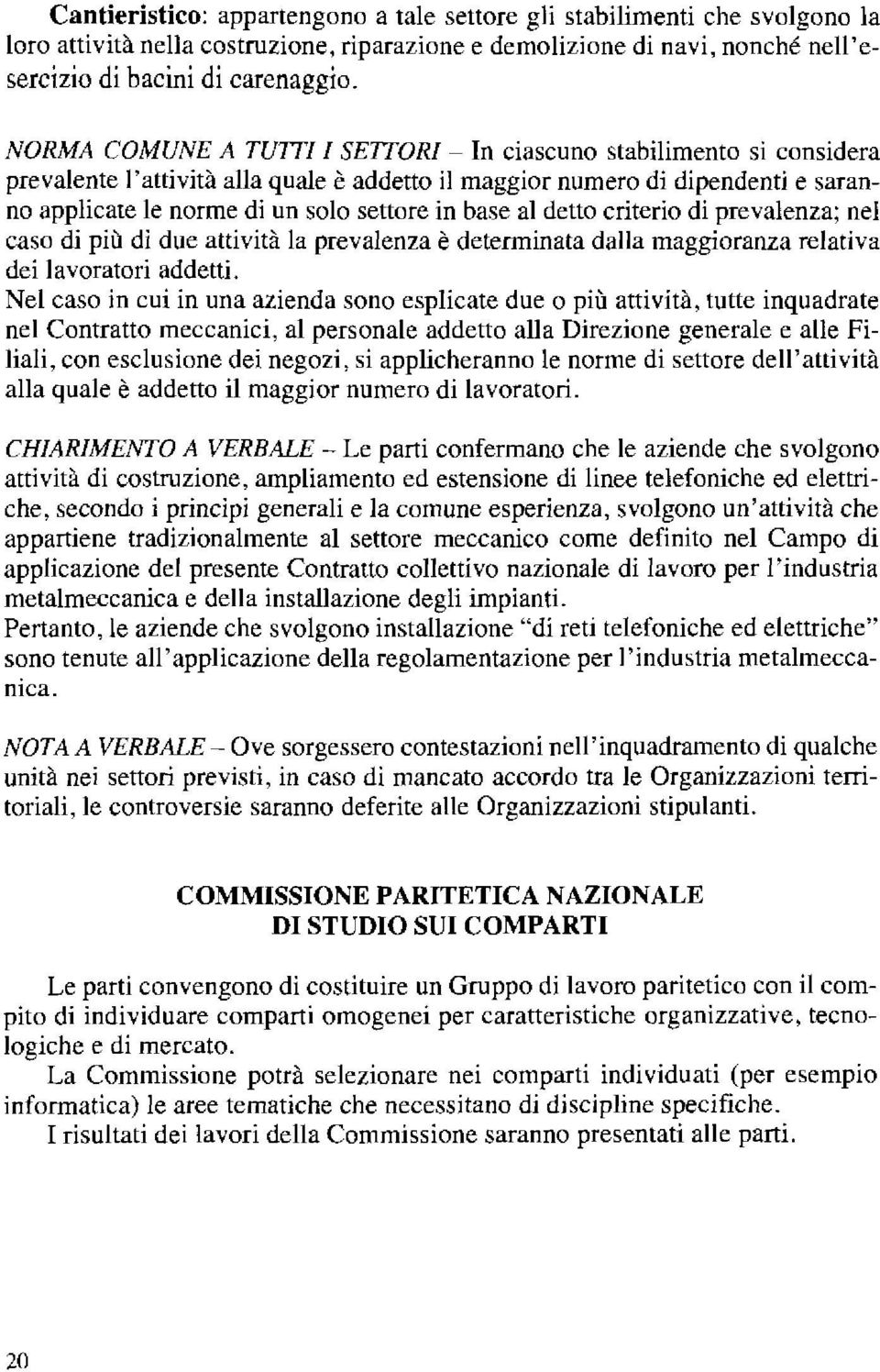 base al detto criterio di prevalenza; nel caso di più di due attività la prevalenza è determinata dalla maggioranza relativa dei lavoratori addetti.