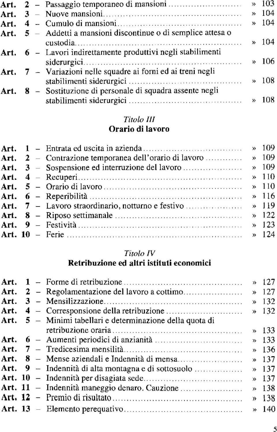 >> 103» 104 >> 104 >> 104» 106» 108 >> 108 Titolo Jll Orario di lavoro Art. l - Entrata ed uscita in azienda. Art. 2 - Contrazione temporanea dell'orario di lavoro. Art. 3 - Sospensione ed interruzione del lavoro.