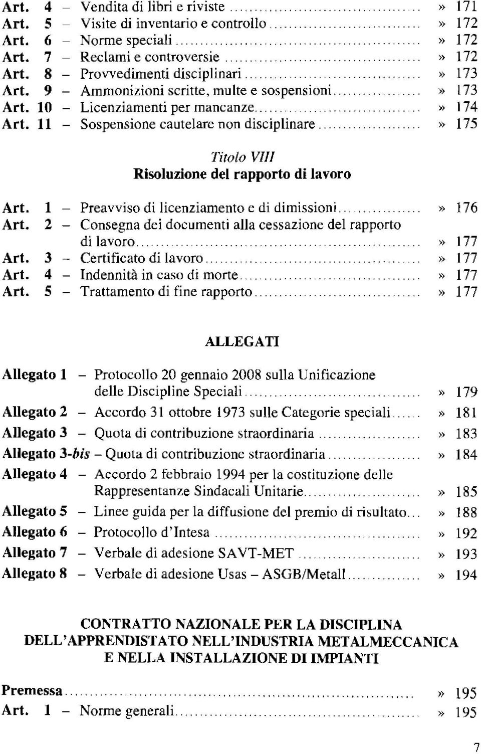 l - Preavviso di licenziamento e di dimissioni.. Art. 2 - Consegna dei documenti alla cessazione del rapporto di lavoro.. Art. 3 - Certificato di lavoro. Art. 4 - Indennità in caso di morte.. Art. 5 - Trattamento di fine rapporto.