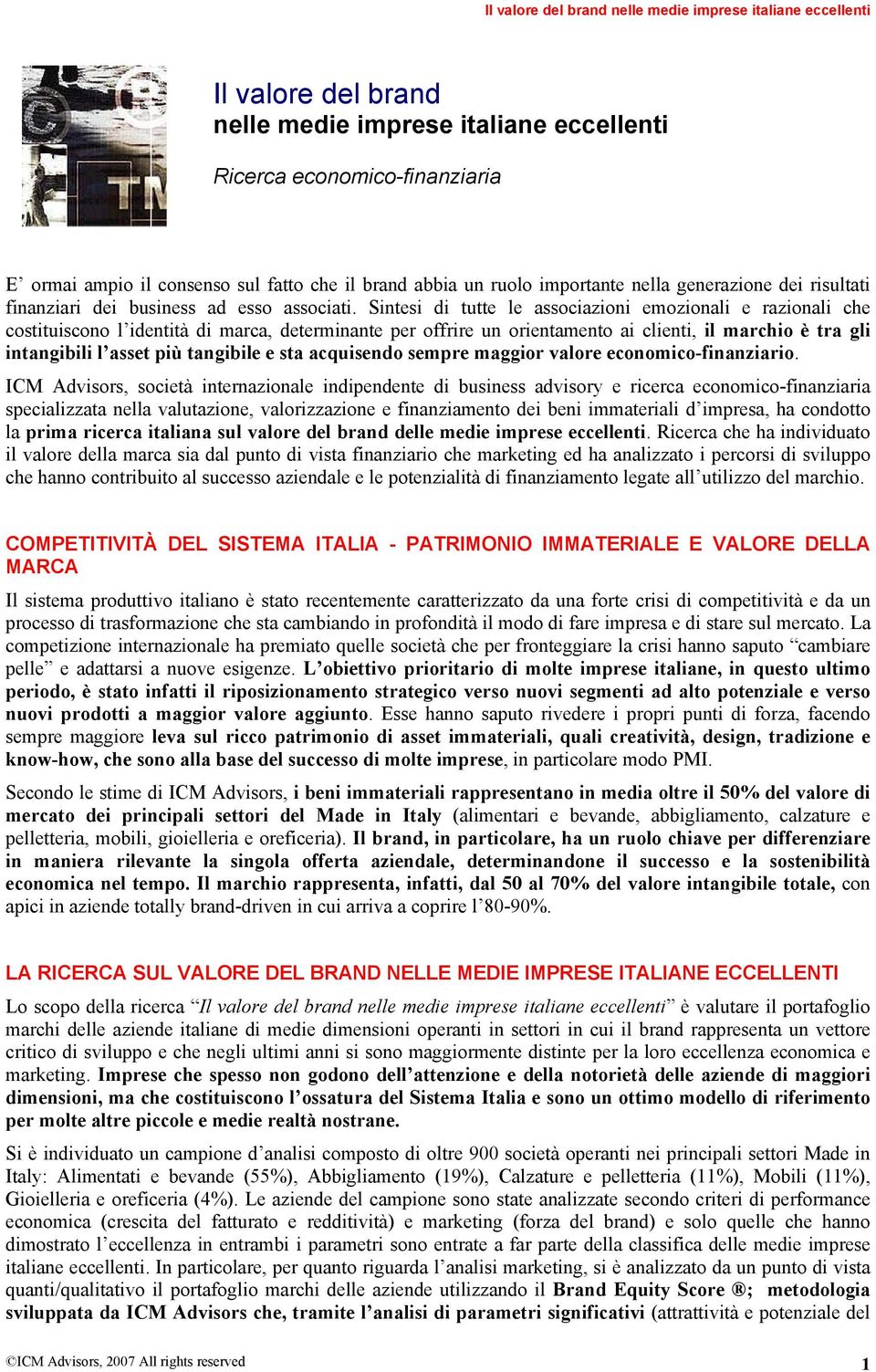 Sintesi di tutte le associazioni emozionali e razionali che costituiscono l identità di marca, determinante per offrire un orientamento ai clienti, il marchio è tra gli intangibili l asset più