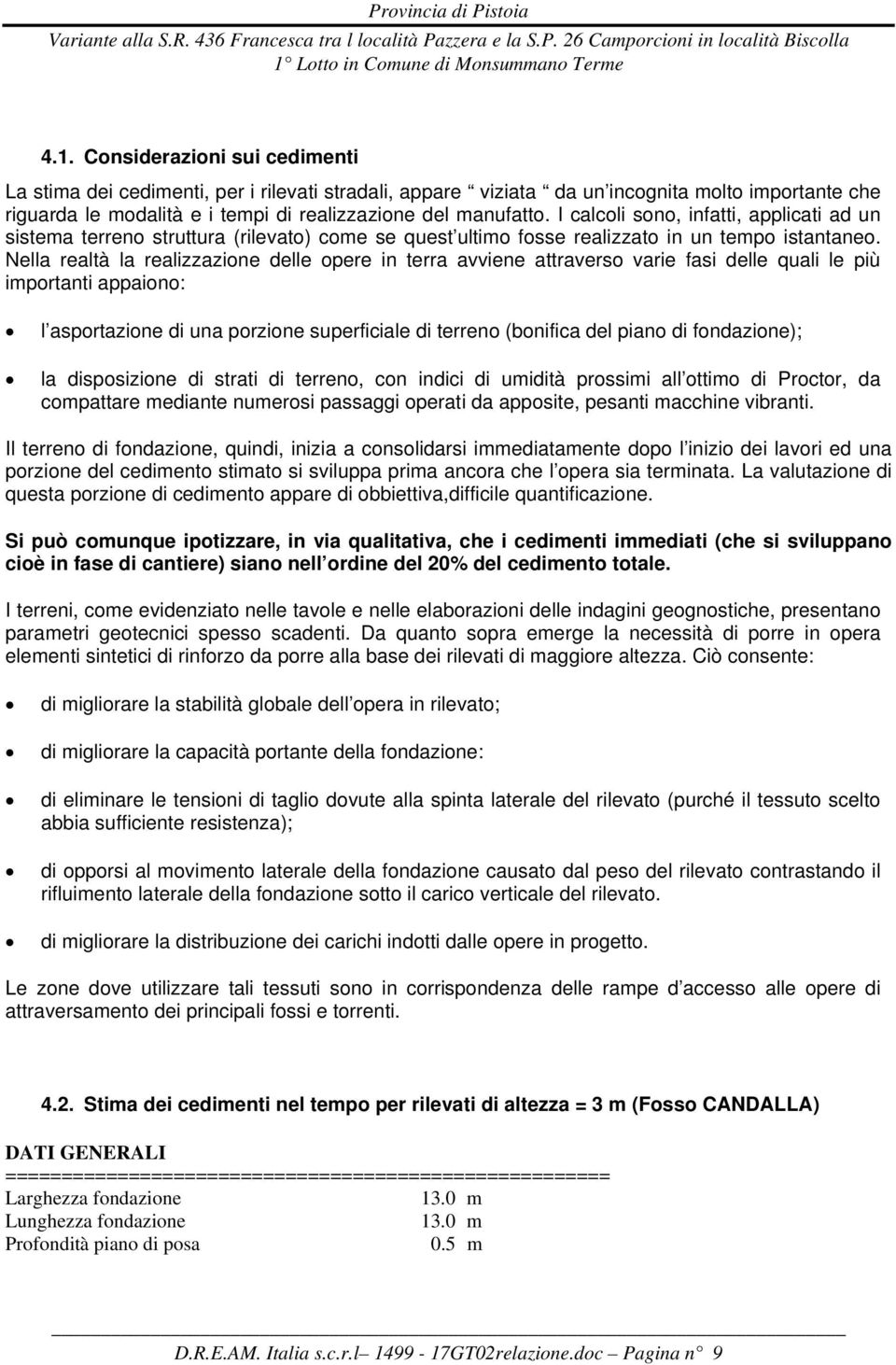 Considerazioni sui cedimenti La stima dei cedimenti, per i rilevati stradali, appare viziata da un incognita molto importante che riguarda le modalità e i tempi di realizzazione del manufatto.