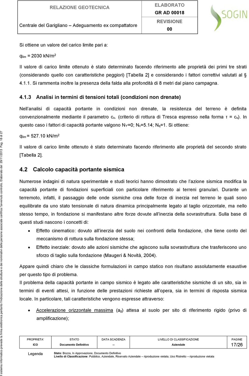 1. Si rammenta inoltre la presenza della falda alla profondità di 8 metri dal piano campagna. 4.1.3 Analisi in termini di tensioni totali (condizioni non drenate) Nell analisi di capacità portante in