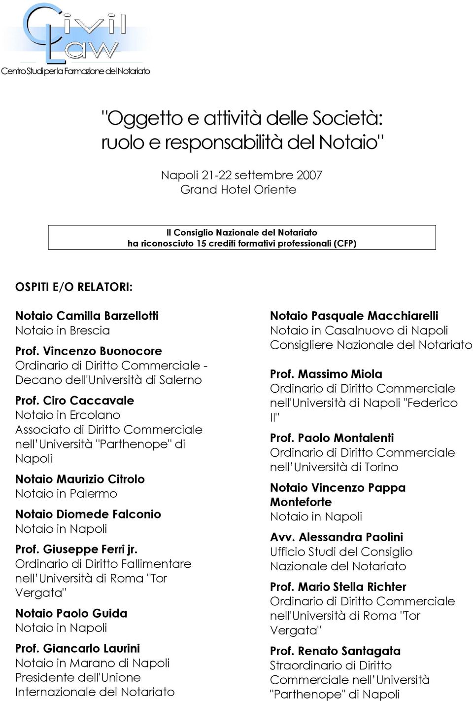 Ciro Caccavale Notaio in Ercolano Associato di Diritto Commerciale nell Università "Parthenope" di Napoli Notaio Maurizio Citrolo Notaio in Palermo Notaio Diomede Falconio Prof. Giuseppe Ferri jr.