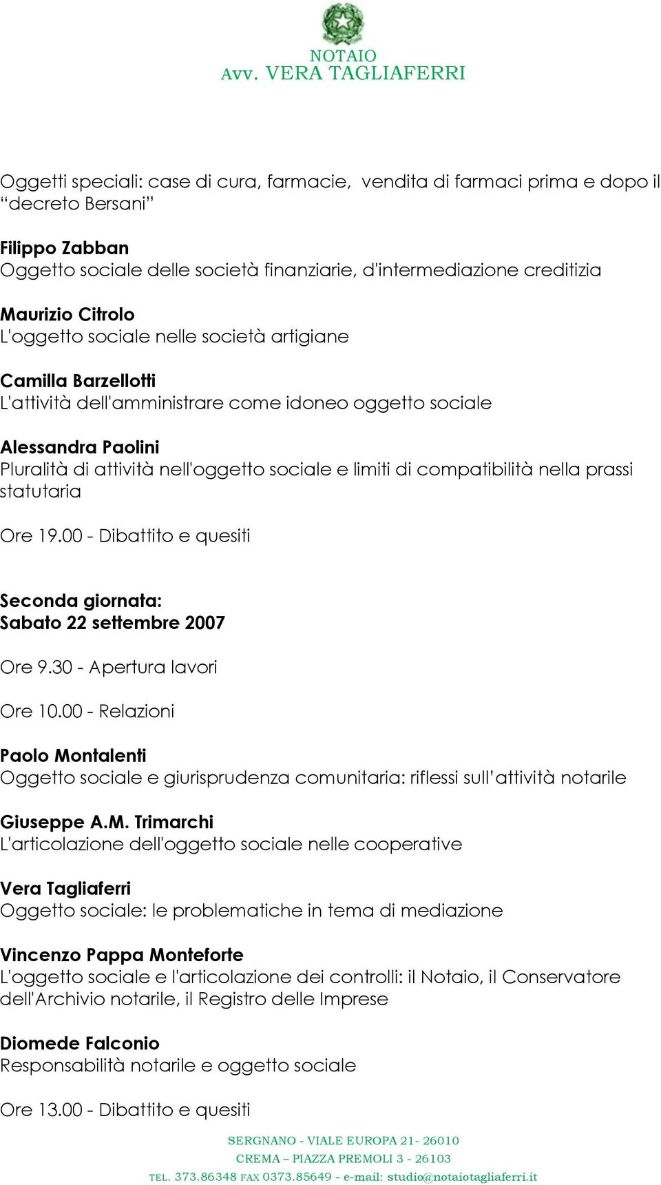 compatibilità nella prassi statutaria Ore 19.00 - Dibattito e quesiti Seconda giornata: Sabato 22 settembre 2007 Ore 9.30 - Apertura lavori Ore 10.