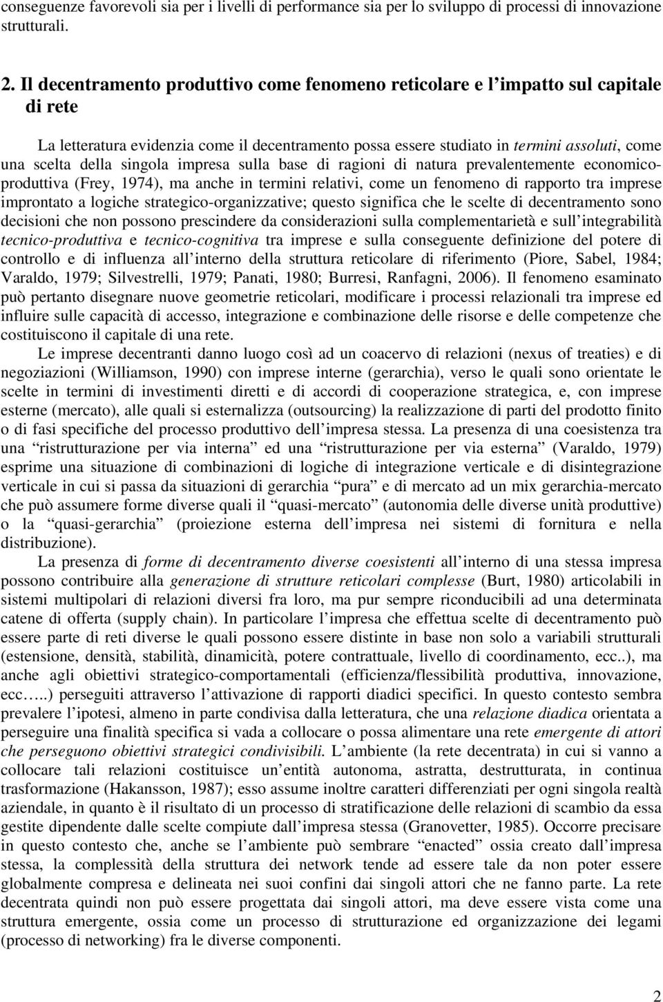 singola impresa sulla base di ragioni di natura prevalentemente economicoproduttiva (Frey, 1974), ma anche in termini relativi, come un fenomeno di rapporto tra imprese improntato a logiche