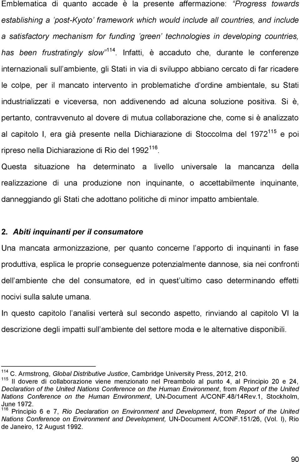 Infatti, è accaduto che, durante le conferenze internazionali sull ambiente, gli Stati in via di sviluppo abbiano cercato di far ricadere le colpe, per il mancato intervento in problematiche d ordine