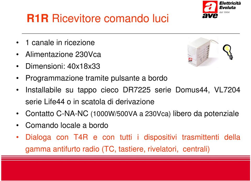 di derivazione Contatto C-NA-NC (1000W/500VA a 230Vca) libero da potenziale Comando locale a bordo Dialoga