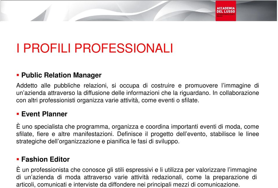 Event Planner È uno specialista che programma, organizza e coordina importanti eventi di moda, come sfilate, fiere e altre manifestazioni.