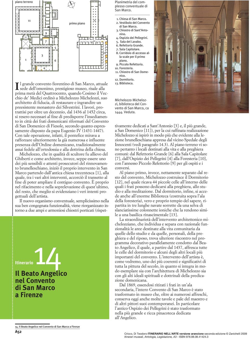 Corridoio di accesso alla scale per il primo piano. 9. Piccolo Refettorio. 10. Foresteria. 11. Chiostro di San Domenico. 12. Dormitorio. 13. Biblioteca.