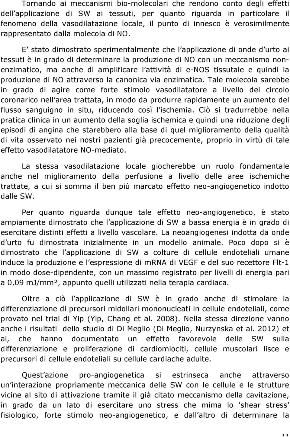 E stato dimostrato sperimentalmente che l applicazione di onde d urto ai tessuti è in grado di determinare la produzione di NO con un meccanismo nonenzimatico, ma anche di amplificare l attività di