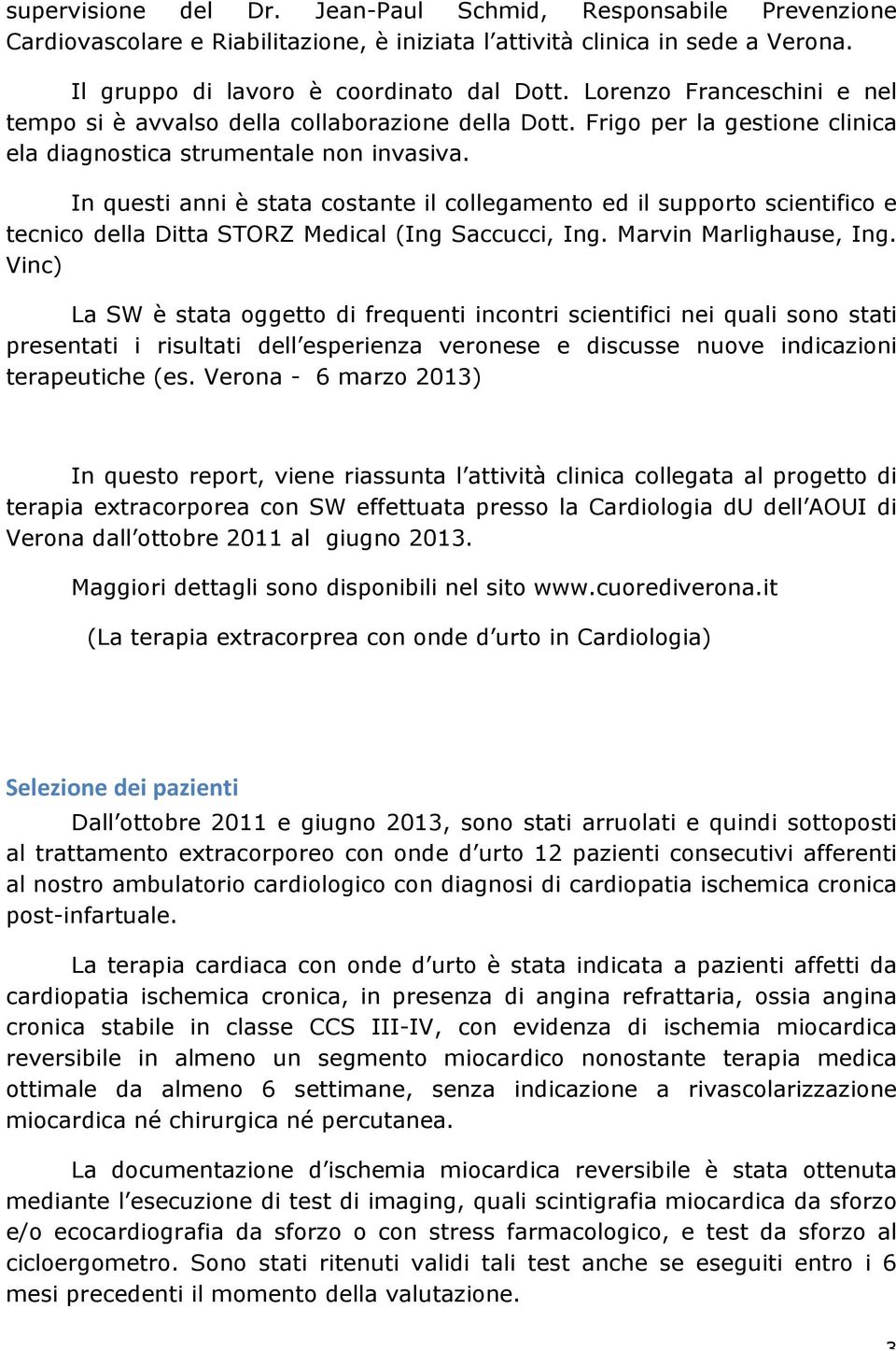 In questi anni è stata costante il collegamento ed il supporto scientifico e tecnico della Ditta STORZ Medical (Ing Saccucci, Ing. Marvin Marlighause, Ing.