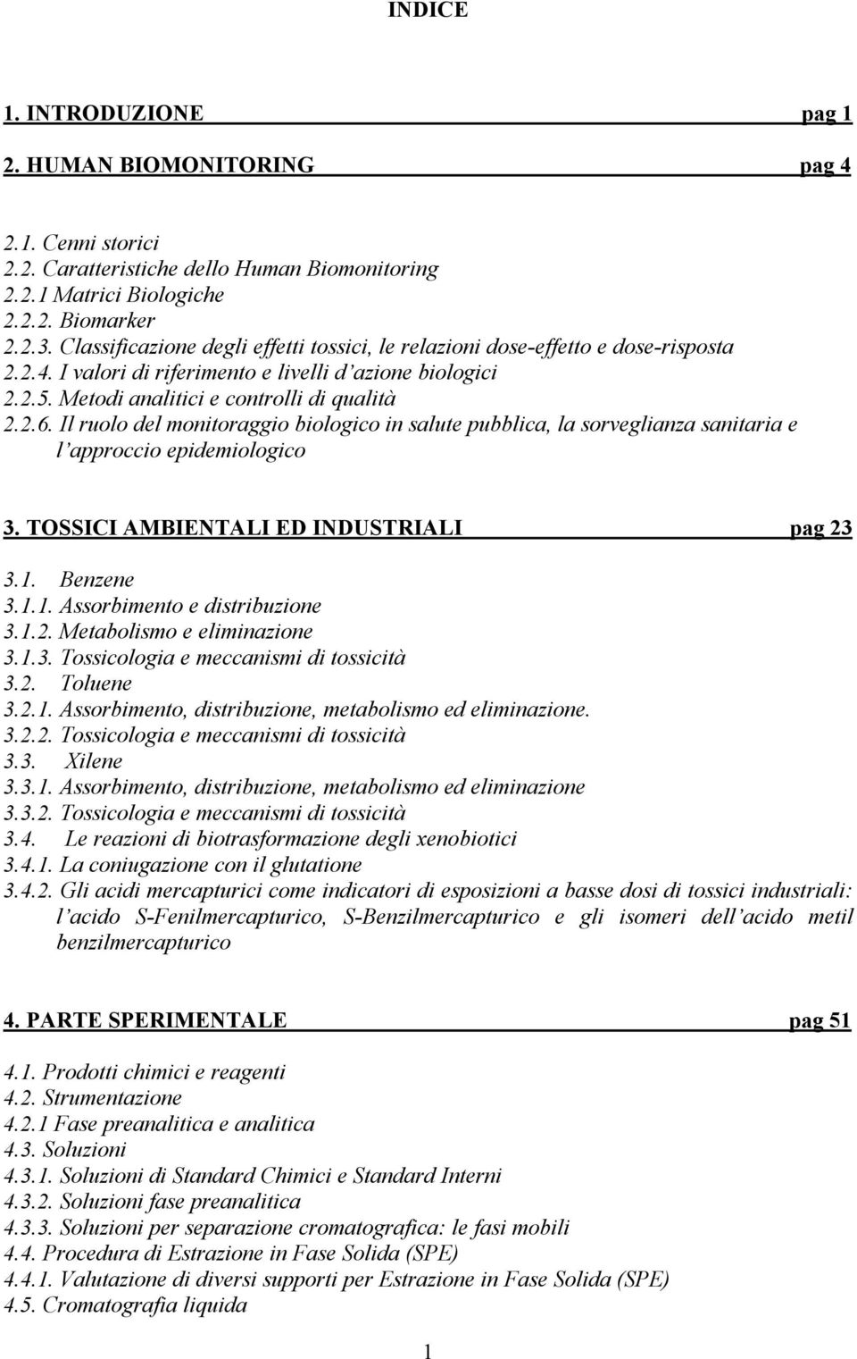 Il ruolo del monitoraggio biologico in salute pubblica, la sorveglianza sanitaria e l approccio epidemiologico 3. TOSSICI AMBIENTALI ED INDUSTRIALI pag 23 3.1. Benzene 3.1.1. Assorbimento e distribuzione 3.