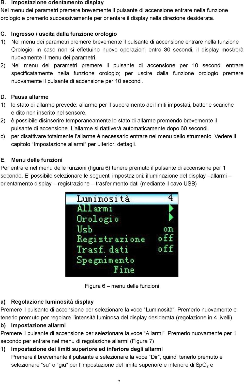 Ingresso / uscita dalla funzione orologio 1) Nel menu dei parametri premere brevemente il pulsante di accensione entrare nella funzione Orologio; in caso non si effettuino nuove operazioni entro 30